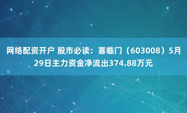 网络配资开户 股市必读：喜临门（603008）5月29日主力资金净流出374.88万元